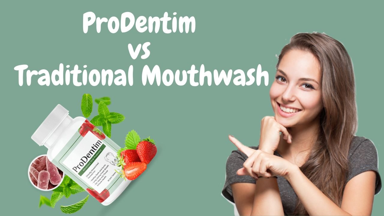 ProDentim vs Traditional Mouthwash – Which Works Better?